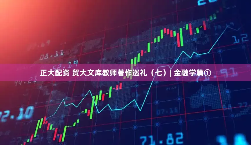 正大配资 贸大文库教师著作巡礼（七）| 金融学篇①