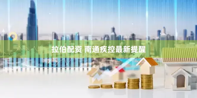 拉伯配资 南通疾控最新提醒